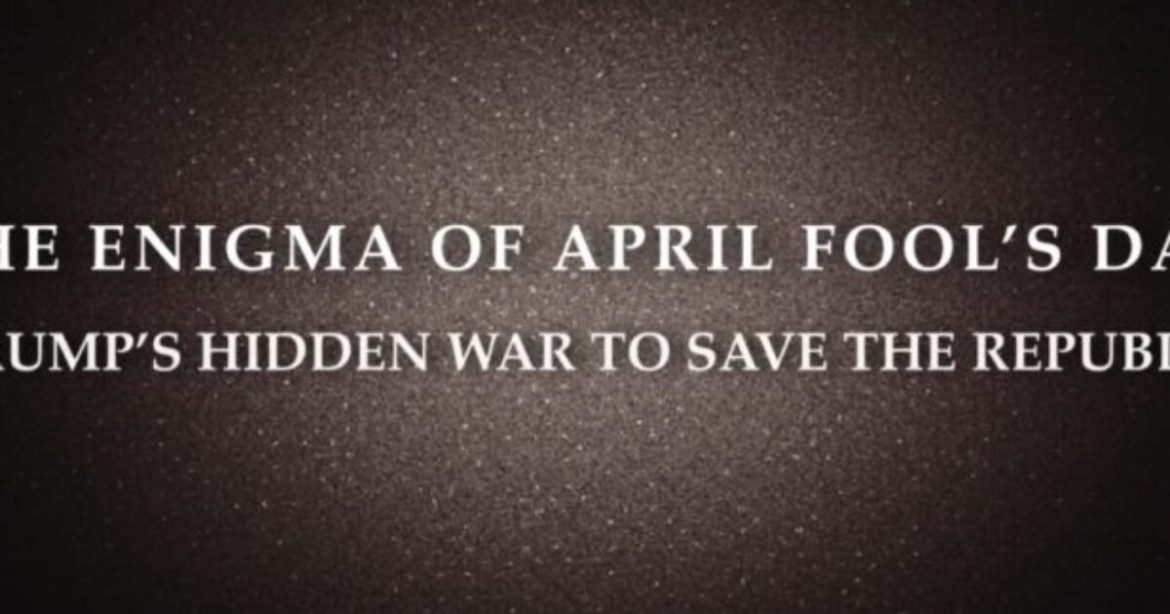 “The Enigma of April Fool’s Day: Trump’s Hidden War to Save the Republic” – New from David Clements “The Enigma of April Fool’s Day: Trump’s Hidden War to Save the Republic” – New from David Clements